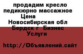 продадим кресло педикюрно-массажное › Цена ­ 15 000 - Новосибирская обл., Бердск г. Бизнес » Услуги   